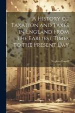 A History of Taxation and Taxes in England From the Earliest Times to the Present Day af Stephen Dowell