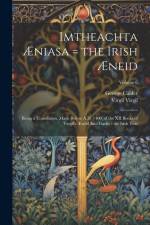 Imtheachta Æniasa = the Irish Æneid: Being a Translation, Made Before A.D. 1400, of the XII Books of Vergil's Æneid Into Gaelic: the Irish Text; Volum af George Calder