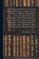 A Bibliography of Tunisia From the Earliest Times to the end of 1888 (in two Parts) Including Utica and Carthage, the Punic Wars, the Roman Occupation af Henry Spencer Ashbee