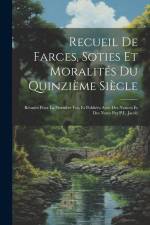 Recueil de farces, soties et moralités du quinzième siècle; réunies pour la première fois et publiées avec des notices et des notes par P.L. Jacob af Anonymous