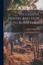 Successful Houses and how to Build Them af Charles Elmer White