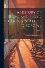 A History of Rome and Floyd County, State of Georgia ..; Volume 1 af George Magruder Battey