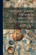 Oratorio Songs From the Standard Oratorios new and Old af Anonymous