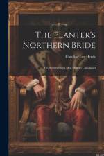 The Planter's Northern Bride: Or, Scenes From Mrs. Hentz's Childhood af Caroline Lee Hentz