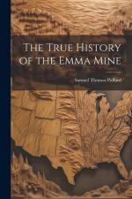 The True History of the Emma Mine af Samuel Thomas Paffard