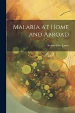 Malaria at Home and Abroad af Sydney Price James