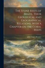 The Stone Reefs of Brazil, Their Geological and Geographical Relations, With a Chapter on the Coral Reefs af John Casper Branner