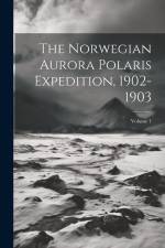 The Norwegian Aurora Polaris Expedition, 1902-1903; Volume 1 af Anonymous