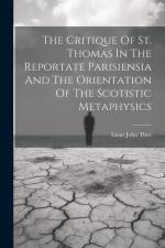 The Critique Of St. Thomas In The Reportate Parisiensia And The Orientation Of The Scotistic Metaphysics af Thro Linus John