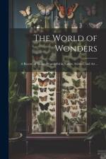 The World of Wonders: A Record of Things Wonderful in Nature, Science, and art .. af Anonymous