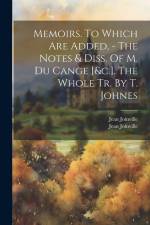 Memoirs. To Which Are Added, - The Notes & Diss. Of M. Du Cange [&c.]. The Whole Tr. By T. Johnes af Jean Joinville