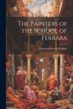 The Painters of the School of Ferrara af Edmund Garratt Gardner