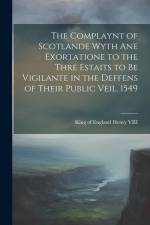 The Complaynt of Scotlande Wyth ane Exortatione to the Thre Estaits to be Vigilante in the Deffens of Their Public Veil. 1549 af King Of England Henry VIII