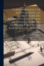 Correspondance de Soufflot avec les directeurs des bâtiments concernant la manufacture des Gobelins, 1756-1780 par Jean Mondain-Monval af Jean Mondain-Monval
