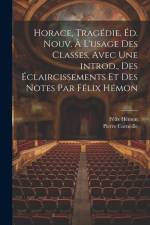 Horace, tragédie. Éd. nouv. à l'usage des classes, avec une introd., des éclaircissements et des notes par Félix Hémon af Felix Hemon