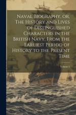 Naval Biography, or, The History and Lives of Distinguished Characters in the British Navy, From the Earliest Period of History to the Present Time; V af Anonymous