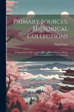 Primary Sources, Historical Collections: A Diplomatist's Wife in Japan; Letters From Home to Home, With a Foreword by T. S. Wentworth af Hugh Fraser