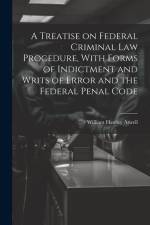 A Treatise on Federal Criminal law Procedure, With Forms of Indictment and Writs of Error and the Federal Penal Code af William Hawley Atwell