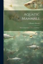 Aquatic Mammals; Their Adaptations to Life in the Water af A. Brazier Howell