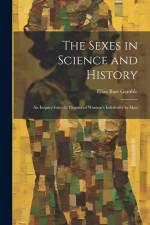 The Sexes in Science and History; an Inquiry Into the Dogma of Woman's Inferiority to Man af Eliza Burt Gamble
