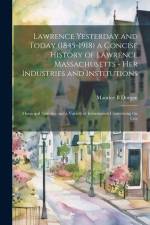 Lawrence Yesterday and Today (1845-1918) a Concise History of Lawrence Massachusetts - her Industries and Institutions; Municipal Statistics and a Var af Dorgan Maurice B