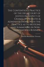 The Contentious Practice of the High Court of Justice in Respect of Grants of Probates & Administrations, With the Practice as to Motions and Summonse af Thomas Hutchinson Tristram