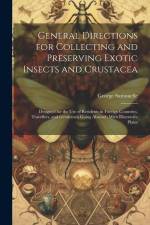 General Directions for Collecting and Preserving Exotic Insects and Crustacea: Designed for the use of Residents in Foreign Countries, Travellers, and af George Samouelle