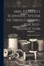 Mrs. Herbert's Scientific System of Dress Cutting, for Self-instruction af Charles [From Old Catalog] Herbert