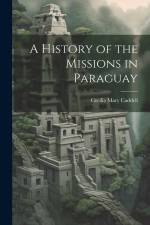 A History of the Missions in Paraguay af Cecilia Mary Caddell
