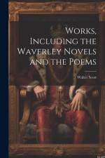 Works, Including the Waverley Novels and the Poems af Walter Scott
