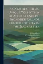 A Catalogue of an Unique Collection of Ancient English Broadside Ballads, Printed Entirely in the Black Letter af John Russell Smith
