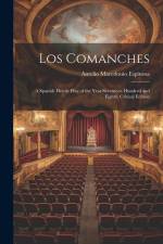 Los Comanches: A Spanish Heroic Play of the Year Seventeen Hundred and Eighty. Critical Edition af Aurelio Macedonio Espinosa