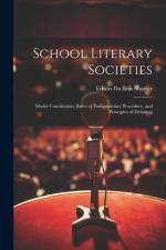 School Literary Societies: Model Constitution, Rules of Parliamentary Procedure, and Principles of Debating af Edwin Du Bois Shurter