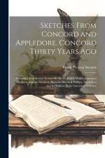 Sketches From Concord and Appledore. Concord Thirty Years ago; Nathaniel Hawthorne; Louisa M. Alcott; Ralph Waldo Emerson; Matthew Arnold; David A. Wa af Frank Preston Stearns