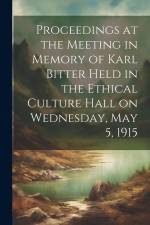 Proceedings at the Meeting in Memory of Karl Bitter Held in the Ethical Culture Hall on Wednesday, May 5, 1915 af Anonymous