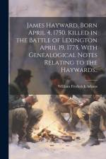 James Hayward, Born April 4, 1750, Killed in the Battle of Lexington April 19, 1775, With Genealogical Notes Relating to the Haywards.. af William Frederick Adams