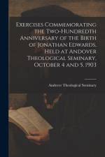 Exercises Commemorating the Two-hundredth Anniversary of the Birth of Jonathan Edwards, Held at Andover Theological Seminary, October 4 and 5, 1903 af Andover Theological Seminary