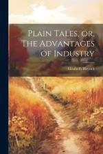 Plain Tales, or, The Advantages of Industry af Elizabeth Heyrick