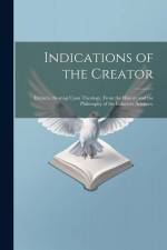 Indications of the Creator: Extracts, Bearing Upon Theology, From the History and the Philosophy of the Inductive Sciences. af Anonymous