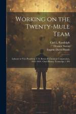 Working on the Twenty-mule Team: Laborer to Vice President, U.S. Borax & Chemical Corporation, 1941-1969: Oral History Transcript / 199 af Eleanor Swent