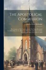 The Apostolical Commission: The Sermon at The Consecration of The Right Reverand Leonidas Polk, D. D., Missionary Bishop for Arkansas; in Christ C af Charles Pettit McIlvaine