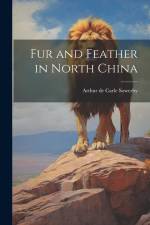 Fur and Feather in North China af Arthur De Carle Sowerby