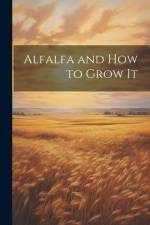 Alfalfa and how to Grow It af Anonymous