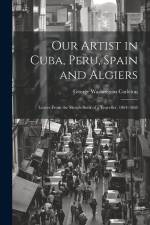 Our Artist in Cuba, Peru, Spain and Algiers: Leaves From the Sketch-book of a Traveller, 1864-1868 af George Washington Carleton