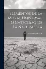 Elementos De La Moral Universal O Catecismo De La Naturaleza af Paul Henri Thiry Holbach