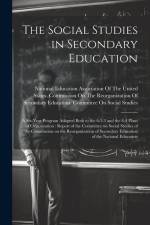 The Social Studies in Secondary Education: A Six-year Program Adapted Both to the 6-3-3 and the 8-4 Plans of Organization: Report of the Committee on af National Education Association of the