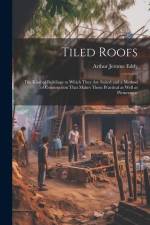 Tiled Roofs; the Kind of Buildings to Which They are Suited and a Method of Construction That Makes Them Practical as Well as Picturesque af Arthur Jerome Eddy
