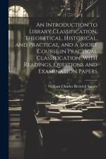 An Introduction to Library Classification, Theoretical, Historical, and Practical, and a Short Course in Practical Classification, With Readings, Ques af William Charles Berwick Sayers