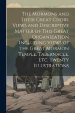 The Mormons and Their Great Choir. Views and Descriptive Matter of This Great Organization Including Views of the Great Mormon Temple, Tabernacle, etc af Anonymous