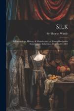 Silk: Its Entomology, History, & Manufacture: As Exemplified at the Royal Jubilee Exhibition, Manchester, 1887 af Thomas Wardle
